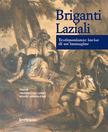 Briganti laziali. Testimonianze incise di un'immagine - Renato Mammucari - Libro LuoghInteriori 2015, Policromie | Libraccio.it