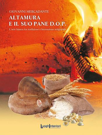 Altamura e il suo pane D.O.P. L'arte bianca tra tradizione e lavorazione artigianale - Giovanni Mercadante - Libro LuoghInteriori 2015, Saggi Li | Libraccio.it