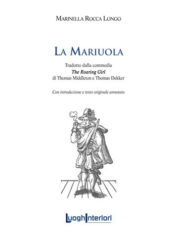 La mariuola. Tradotto dalla commedia «The roaring girl». Ediz. italiana e inglese - Marinella Rocca Longo - Libro LuoghInteriori 2016, Varia | Libraccio.it