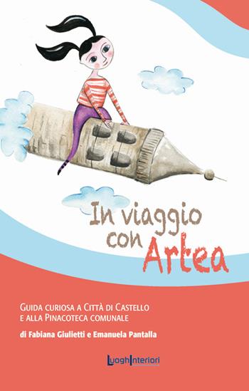 In viaggio con Artea. Guida curiosa a Città di Castello e alla Pinacoteca Comunale - Fabiana Giulietti, Emanuela Pantalla - Libro LuoghInteriori 2016, Artea | Libraccio.it