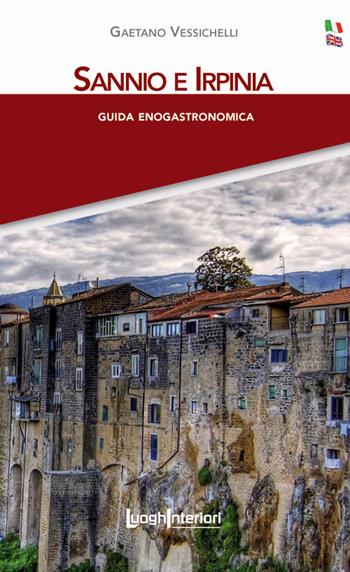 Sannio e Irpinia. Guida enogastronomica. Ediz. italiana e inglese. Con cartina - Gaetano Vessichelli - Libro LuoghInteriori 2017, Borghi enogastronomici d'Italia | Libraccio.it