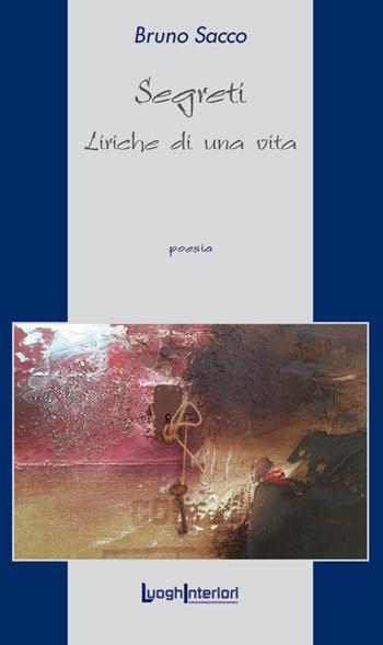 Segreti. Liriche di una vita - Bruno Sacco - Libro LuoghInteriori 2017, La coda dell'occhio | Libraccio.it