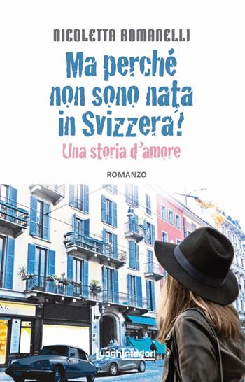 Ma perché non sono nata in Svizzera? Una storia d'amore - Nicoletta Romanelli - Libro LuoghInteriori 2017, Interline@ | Libraccio.it