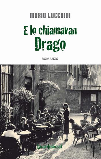 E lo chiamavan Drago - Mario Lucchini - Libro LuoghInteriori 2017, Interline@ | Libraccio.it