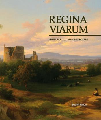 Regina viarum. Appia via... cammino solare. Ediz. illustrata - Renato Mammucari - Libro LuoghInteriori 2017, Policromie | Libraccio.it