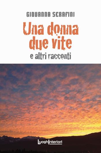 Una donna due vite e altri racconti - Giovanna Serafini - Libro LuoghInteriori 2017, Interline@ | Libraccio.it