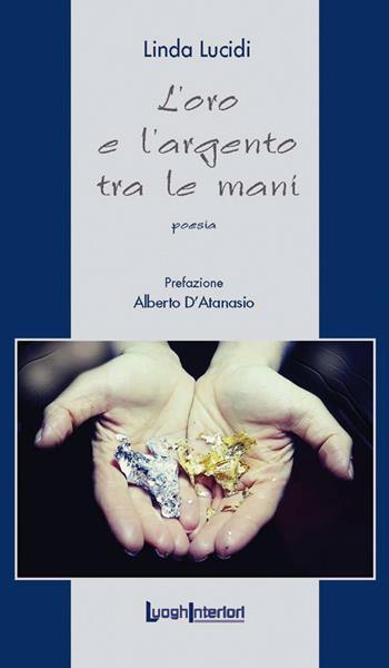 L'oro e l'argento tra le mani - Linda Lucidi - Libro LuoghInteriori 2018, La coda dell'occhio | Libraccio.it