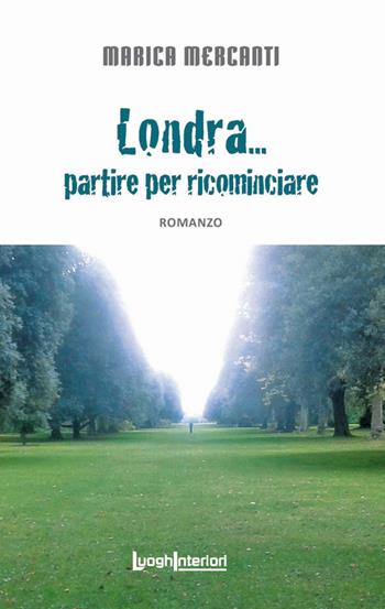 Londra... partire per ricominciare - Marica Mercanti - Libro LuoghInteriori 2018, Interline@ | Libraccio.it