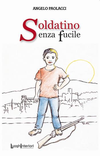 Soldatino senza fucile - Angelo Paolacci - Libro LuoghInteriori 2018, Varia | Libraccio.it