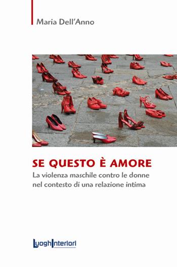 Se questo è amore. La violenza maschile contro le donne nel contesto di una relazione intima - Maria Dell'Anno - Libro LuoghInteriori 2019, Saggi Li | Libraccio.it