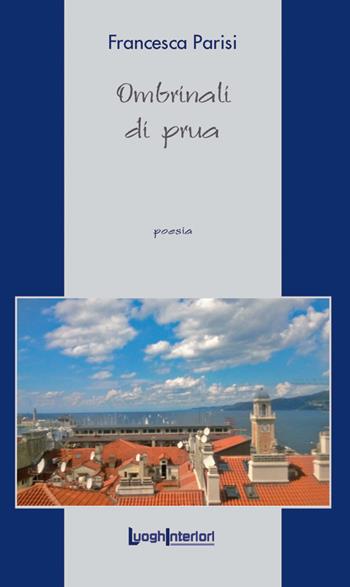 Ombrinali di prua - Francesca Parisi - Libro LuoghInteriori 2019, La coda dell'occhio | Libraccio.it