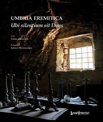 Umbria eremitica. Ubi silentium sit Deus - Laura Zazzerini - Libro LuoghInteriori 2019, Sulla scia dei secoli: città e borghi dell'Umbria | Libraccio.it