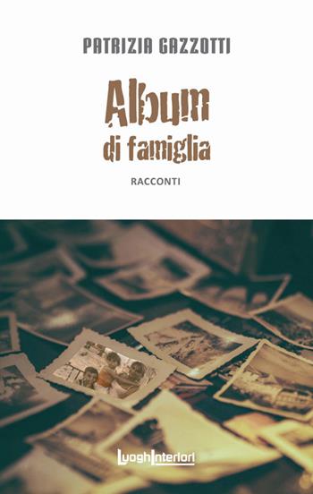 Album di famiglia - Patrizia Gazzotti - Libro LuoghInteriori 2019, Interline@ | Libraccio.it