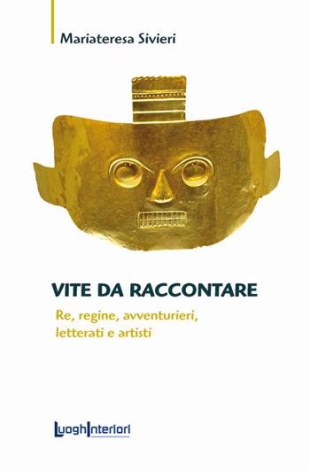 Vite da raccontare. Re, regine, avventurieri, letterati e artisti - Mariateresa Sivieri - Libro LuoghInteriori 2019, Saggi Li | Libraccio.it