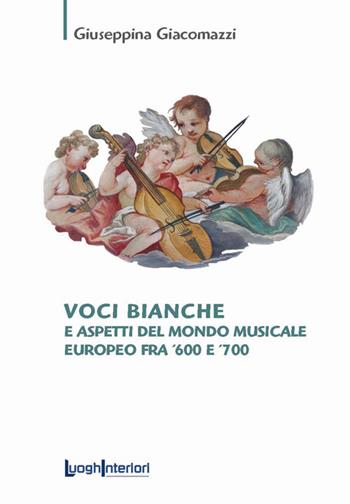 Voci bianche e aspetti del mondo musicale europeo fra '600 e '700 - Giuseppina Giacomazzi - Libro LuoghInteriori 2019, Saggi Li | Libraccio.it
