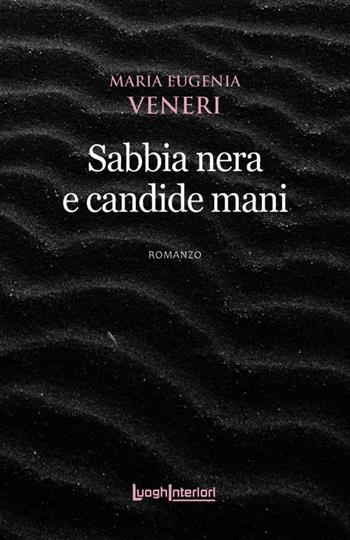 Sabbia nera e candide mani - Maria Eugenia Veneri - Libro LuoghInteriori 2020, Interline@ | Libraccio.it