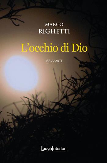 L'occhio di Dio - Marco Righetti - Libro LuoghInteriori 2020, Interline@ | Libraccio.it