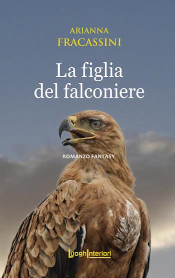 La figlia del falconiere - Arianna Fracassini - Libro LuoghInteriori 2020, Interline@ | Libraccio.it