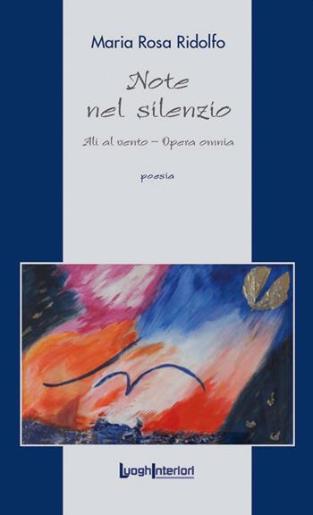 Note nel silenzio. Ali al vento. Opera omnia - Maria Rosa Ridolfo - Libro LuoghInteriori 2020, La coda dell'occhio | Libraccio.it