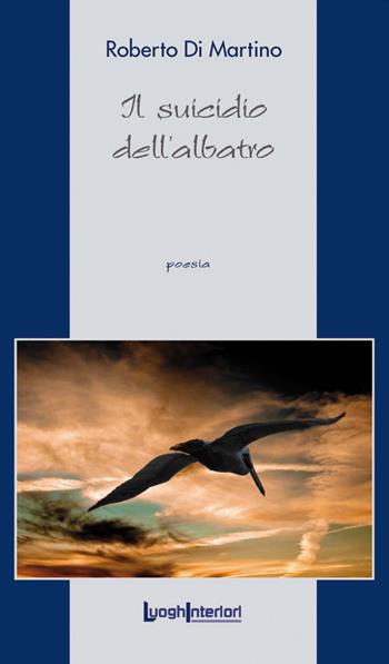 Il suicidio dell'albatro - Roberto Di Martino - Libro LuoghInteriori 2020, La coda dell'occhio | Libraccio.it