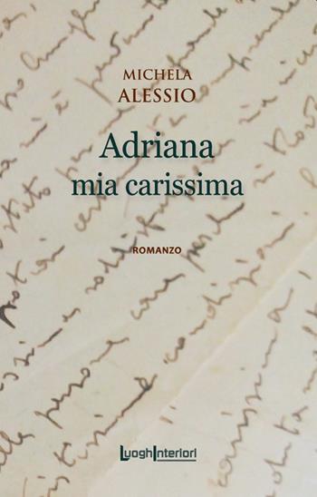 Adriana mia carissima - Michela Alessio - Libro LuoghInteriori 2020 | Libraccio.it