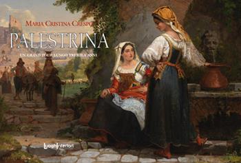 Palestrina. Un grand tour lungo tremila anni - Maria Cristina Crespo - Libro LuoghInteriori 2020, I quaderni del Grand tour | Libraccio.it