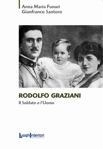 Rodolfo Graziani. Il soldato e l'uomo - Anna Maria Funari, Gianfranco Santoro - Libro LuoghInteriori 2020, Saggi Li | Libraccio.it