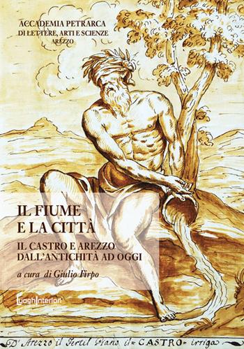 Il fiume e la città. Il Castro e Arezzo dall'antichità ad oggi  - Libro LuoghInteriori 2020, Coedizioni | Libraccio.it