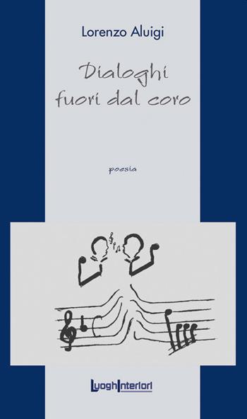 Dialoghi fuori dal coro - Lorenzo Aluigi - Libro LuoghInteriori 2020, La coda dell'occhio | Libraccio.it