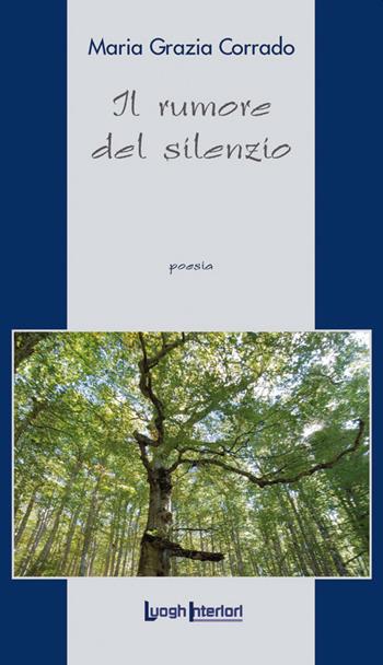 Il rumore del silenzio - Maria Grazia Corrado - Libro LuoghInteriori 2021, La coda dell'occhio | Libraccio.it