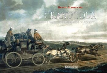 Grand Tour. I veri compagni di viaggio - Renato Mammucari - Libro LuoghInteriori 2021, I quaderni del Grand tour | Libraccio.it