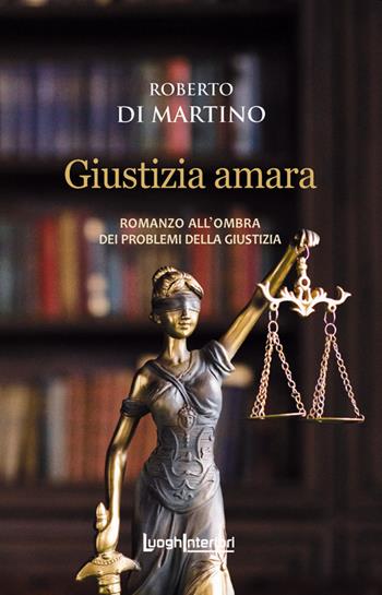 Giustizia amara. Romanzo all'ombra dei problemi della giustizia - Roberto Di Martino - Libro LuoghInteriori 2021, Interline@ | Libraccio.it