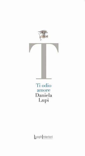Ti odio amore - Daniela Lupi - Libro LuoghInteriori 2021, La coda dell'occhio | Libraccio.it