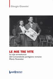 Le mie tre vite. La vita avventurosa del comandante partigiano romano Mario Fiorentini