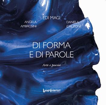 Di forma e di parole. Arte e poesia. Ediz. illustrata - Edi Magi, Angela Ambrosini, Daniela Calzoni - Libro LuoghInteriori 2021, Varia | Libraccio.it