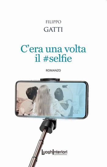C'era una volta il #selfie - Filippo Gatti - Libro LuoghInteriori 2021, Interline@ | Libraccio.it