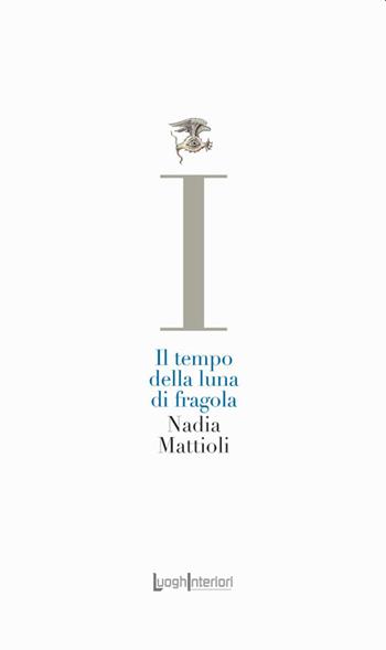 Il tempo della luna di fragola - Nadia Mattioli - Libro LuoghInteriori 2021, La coda dell'occhio | Libraccio.it