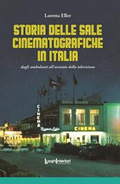 Storia delle sale cinematografiche in Italia. Dagli ambulanti all'avvento della televisione. Ediz. illustrata