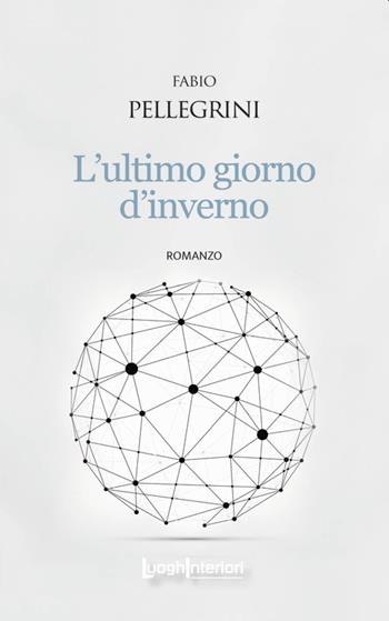 L' ultimo giorno d'inverno - Fabio Pellegrini - Libro LuoghInteriori 2022, Interline@ | Libraccio.it