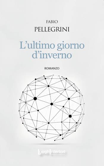 L'ultimo giorno d'inverno - Fabio Pellegrini - Libro LuoghInteriori 2022, Interline@ | Libraccio.it