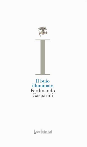 Il buio illuminato - Ferdinando Gasparini - Libro LuoghInteriori 2022, La coda dell'occhio | Libraccio.it