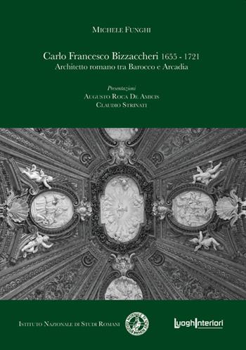 Carlo Francesco Bizzaccheri 1655-1721. Architetto romano tra Barocco e Arcadia - Michele Funghi - Libro LuoghInteriori 2022, Coedizioni | Libraccio.it