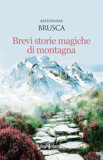 Brevi storie magiche di montagna - Antonina Brusca - Libro LuoghInteriori 2022, Interline@ | Libraccio.it