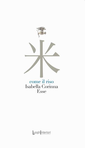 Come il riso - Isabella Corinna Esse - Libro LuoghInteriori 2022, La coda dell'occhio | Libraccio.it