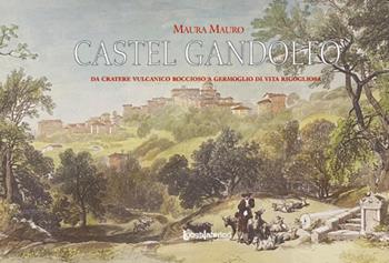 Castel Gandolfo. Da cratere vulcanico roccioso a germoglio di vita rigogliosa - Maura Mauro - Libro LuoghInteriori 2022, I quaderni del Grand tour | Libraccio.it