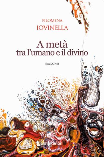 A metà tra l'umano e il divino - Filomena Iovinella - Libro LuoghInteriori 2022, Interline@ | Libraccio.it
