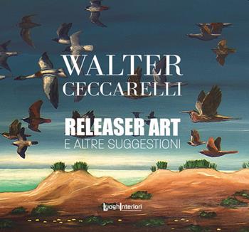 Releaser Art e altre suggestioni - Walter Ceccarelli - Libro LuoghInteriori 2022, Varia | Libraccio.it