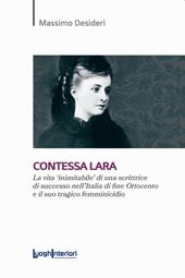 Contessa Lara. La vita «inimitabile» di una scrittrice di successo nell'Italia di fine Ottocento e il suo tragico femminicidio