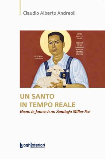 Un santo in tempo reale. Beato fr. James h.no Santiago Miller Fsc - Claudio Alberto Andreoli - Libro LuoghInteriori 2022, Saggi Li | Libraccio.it