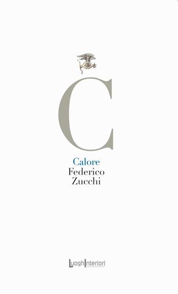 Calore - Federico Zucchi - Libro LuoghInteriori 2022, La coda dell'occhio | Libraccio.it